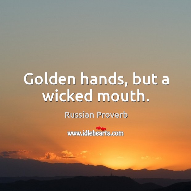Golden hands, but a wicked mouth. Russian Proverbs Image