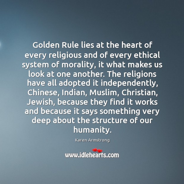 Golden Rule lies at the heart of every religious and of every Karen Armstrong Picture Quote