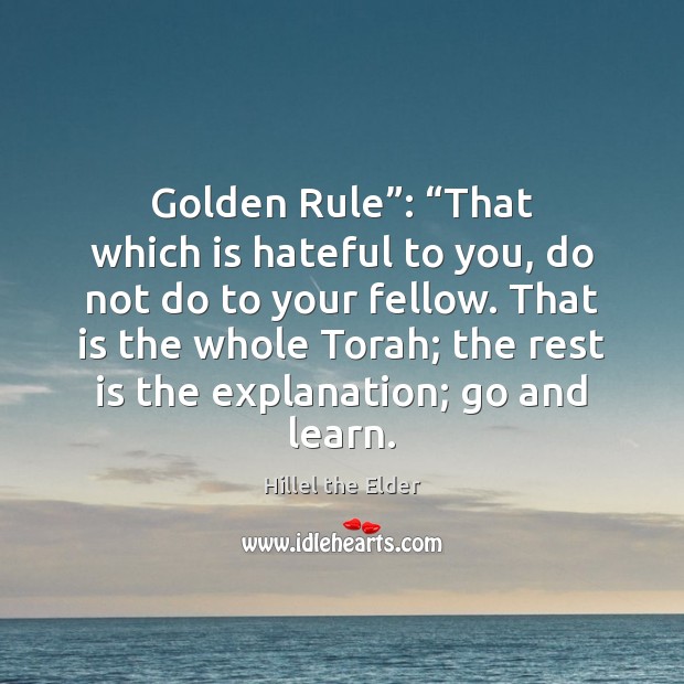 Golden Rule”: “That which is hateful to you, do not do to Hillel the Elder Picture Quote