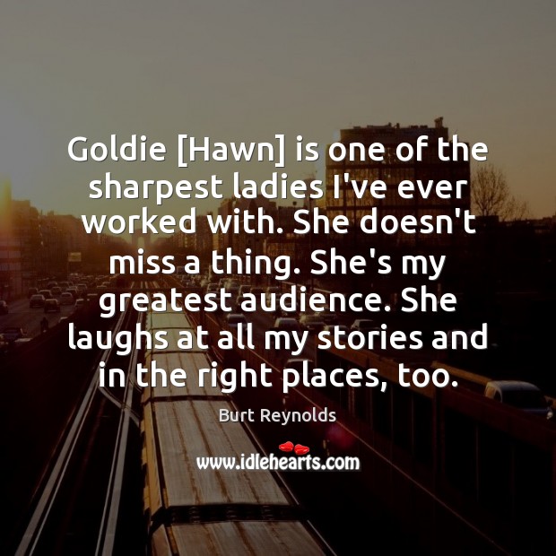 Goldie [Hawn] is one of the sharpest ladies I’ve ever worked with. Burt Reynolds Picture Quote