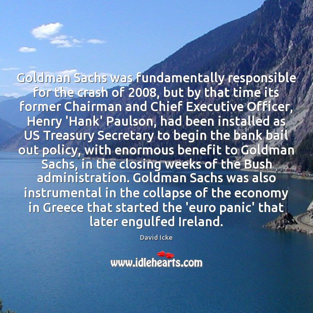Goldman Sachs was fundamentally responsible for the crash of 2008, but by that David Icke Picture Quote