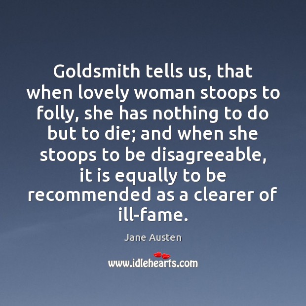 Goldsmith tells us, that when lovely woman stoops to folly, she has Jane Austen Picture Quote