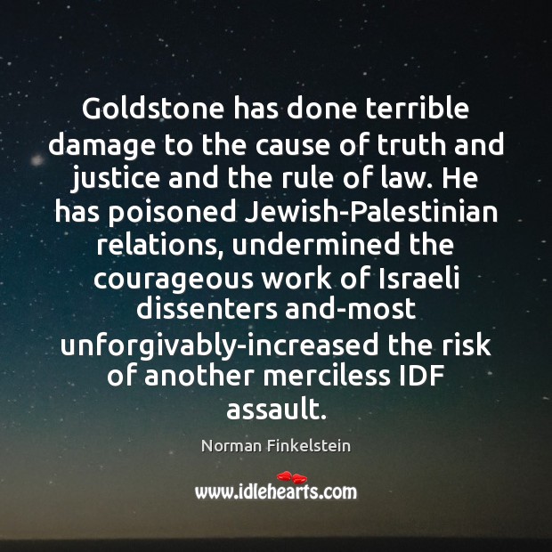 Goldstone has done terrible damage to the cause of truth and justice Norman Finkelstein Picture Quote