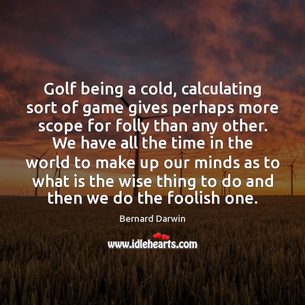 Golf being a cold, calculating sort of game gives perhaps more scope Image