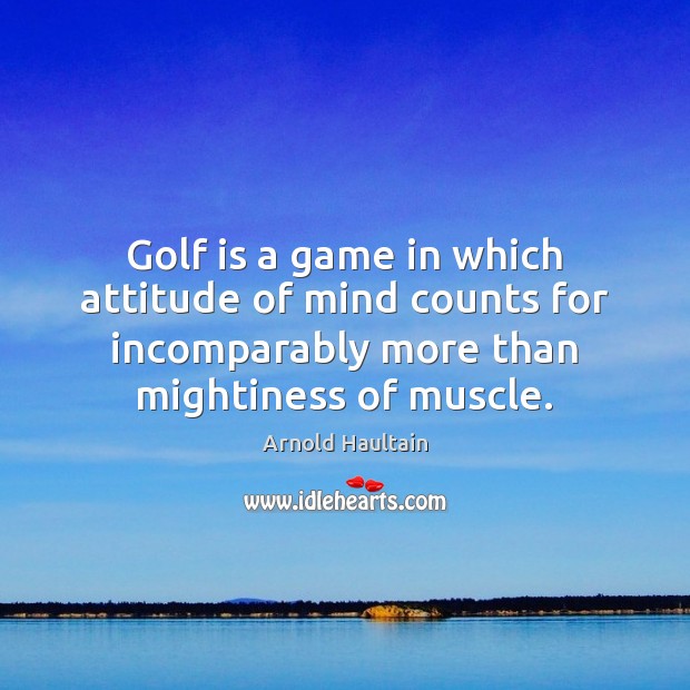 Golf is a game in which attitude of mind counts for incomparably Attitude Quotes Image