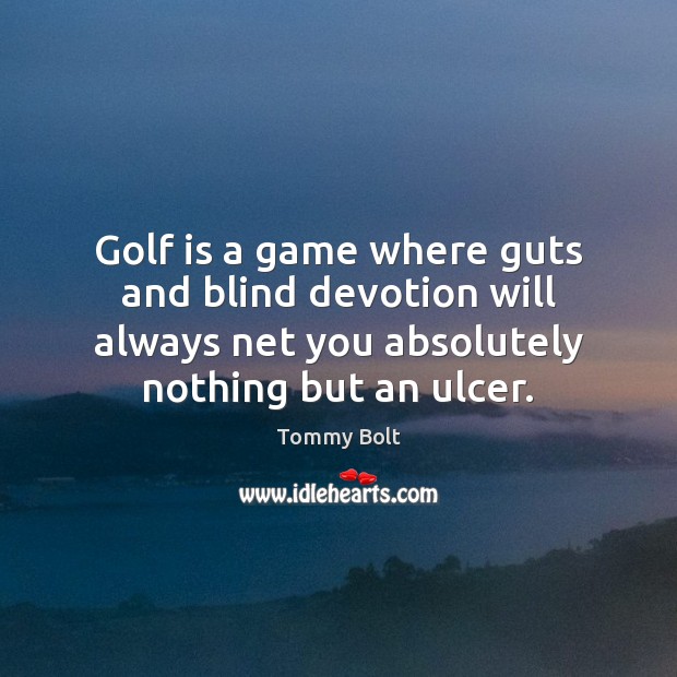 Golf is a game where guts and blind devotion will always net Tommy Bolt Picture Quote