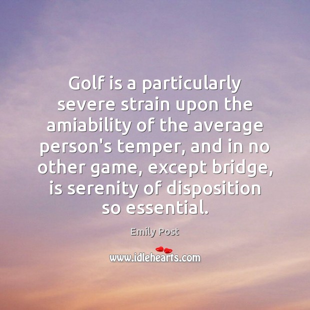 Golf is a particularly severe strain upon the amiability of the average Emily Post Picture Quote
