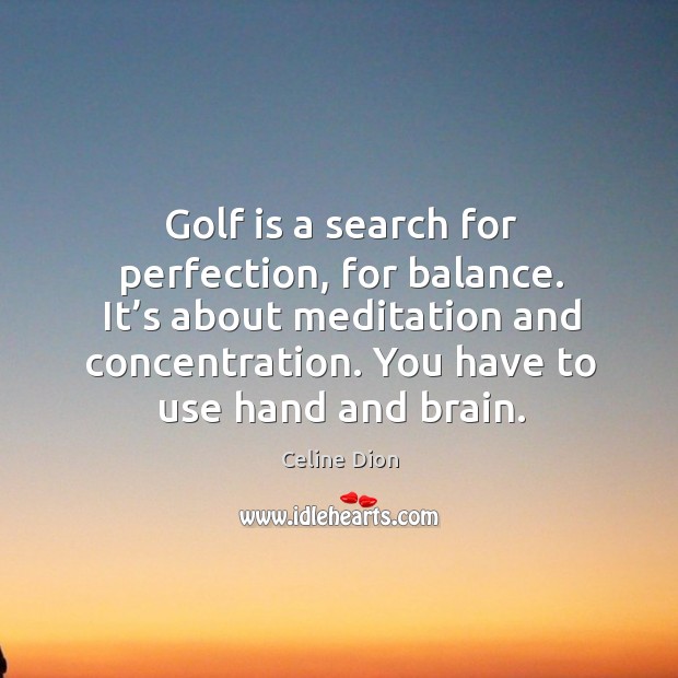 Golf is a search for perfection, for balance. Celine Dion Picture Quote