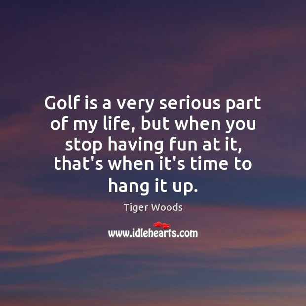 Golf is a very serious part of my life, but when you Tiger Woods Picture Quote
