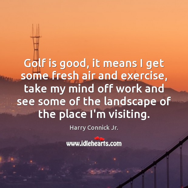 Golf is good, it means I get some fresh air and exercise, Image