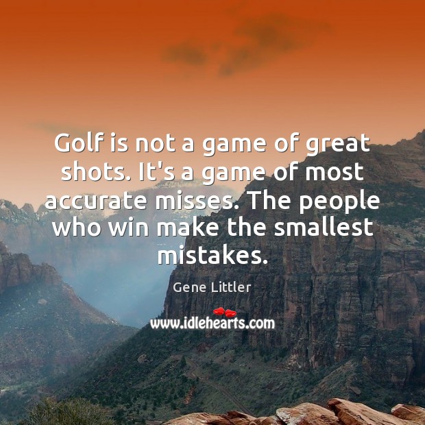 Golf is not a game of great shots. It’s a game of Gene Littler Picture Quote