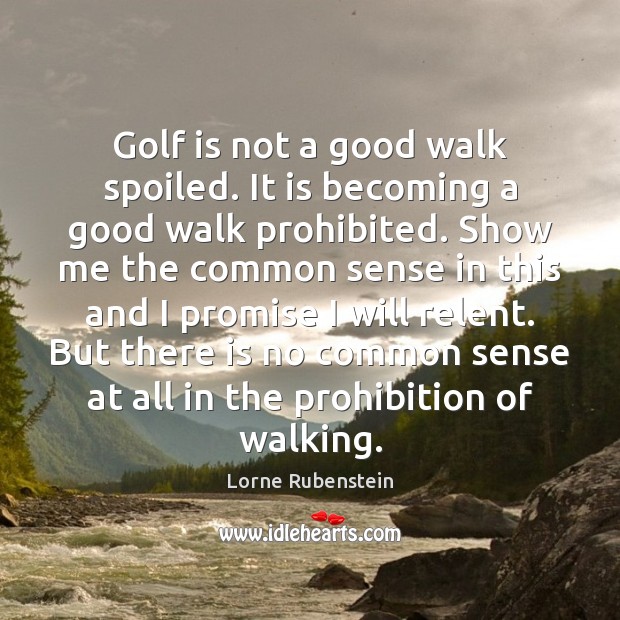 Golf is not a good walk spoiled. It is becoming a good Lorne Rubenstein Picture Quote