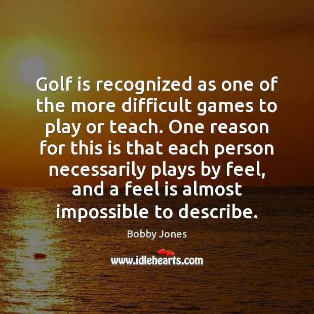 Golf is recognized as one of the more difficult games to play Bobby Jones Picture Quote