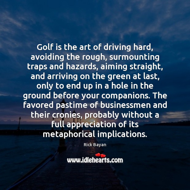 Golf is the art of driving hard, avoiding the rough, surmounting traps Image