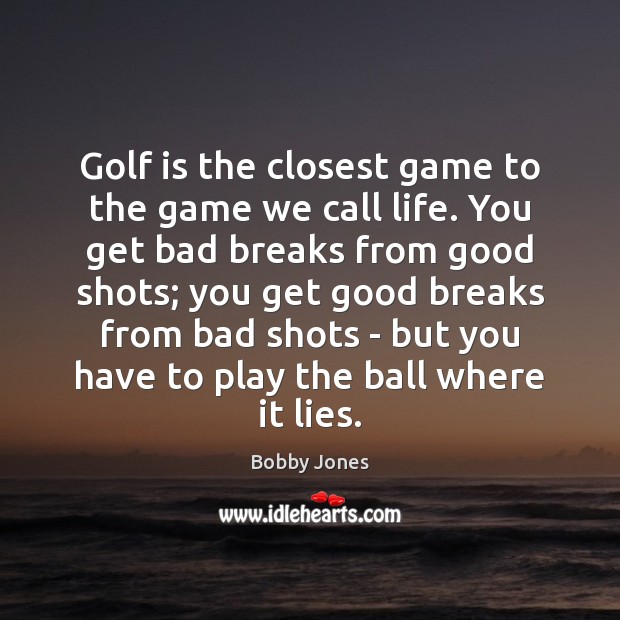 Golf is the closest game to the game we call life. You Bobby Jones Picture Quote