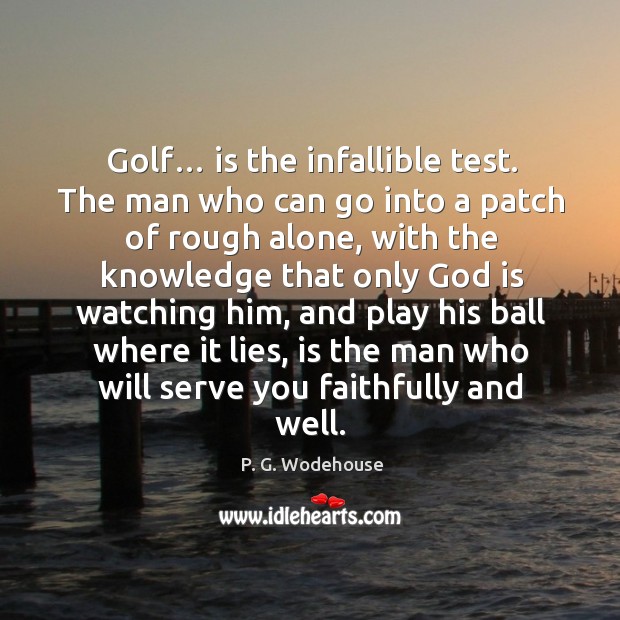 Golf… is the infallible test. The man who can go into a patch of rough alone P. G. Wodehouse Picture Quote