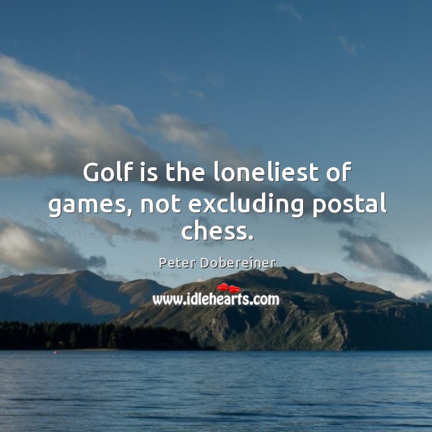 Golf is the loneliest of games, not excluding postal chess. Image