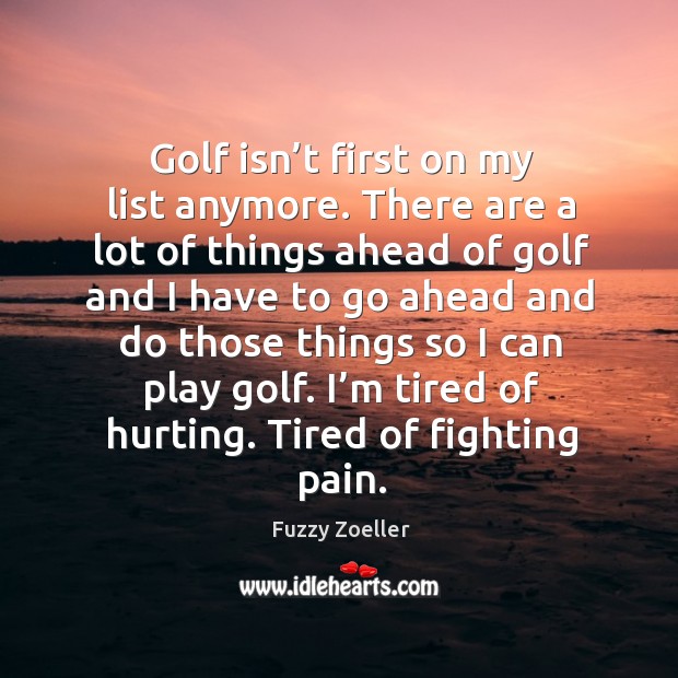 Golf isn’t first on my list anymore. Fuzzy Zoeller Picture Quote