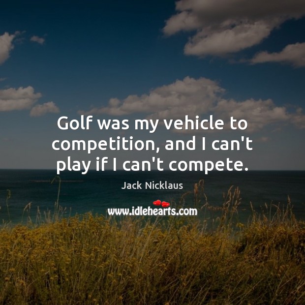 Golf was my vehicle to competition, and I can’t play if I can’t compete. Image