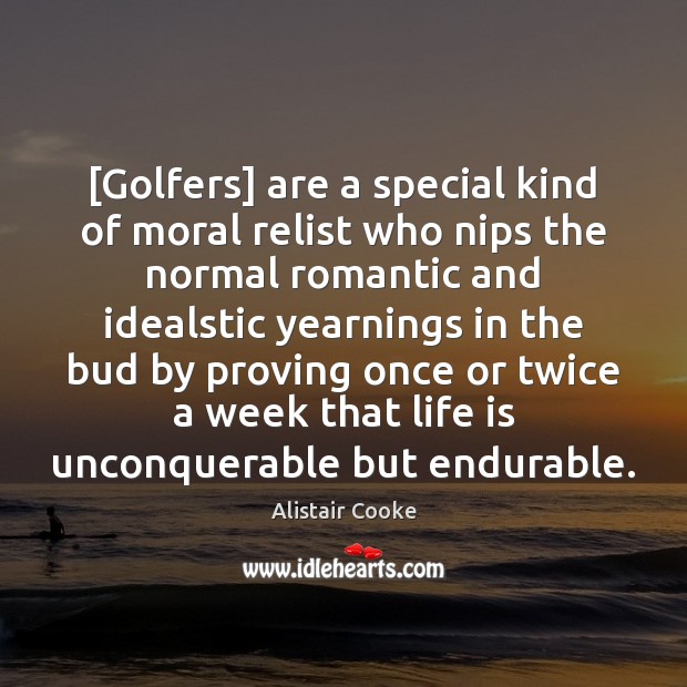 [Golfers] are a special kind of moral relist who nips the normal Alistair Cooke Picture Quote