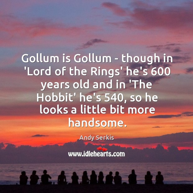 Gollum is Gollum – though in ‘Lord of the Rings’ he’s 600 years Image