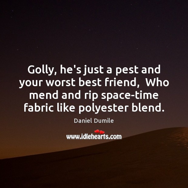 Golly, he’s just a pest and your worst best friend,  Who mend Daniel Dumile Picture Quote