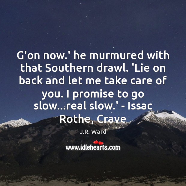 G’on now.’ he murmured with that Southern drawl. ‘Lie on back J.R. Ward Picture Quote
