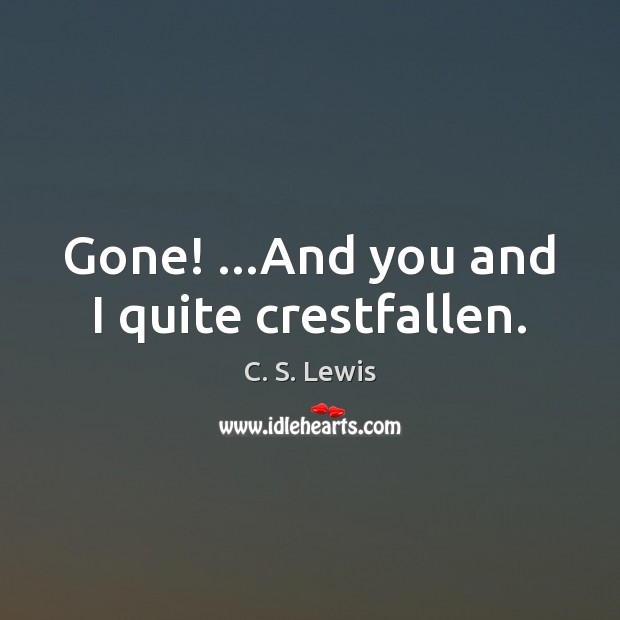 Gone! …And you and I quite crestfallen. C. S. Lewis Picture Quote