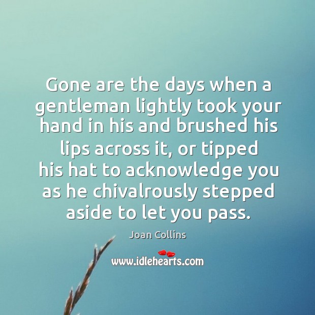 Gone are the days when a gentleman lightly took your hand in Joan Collins Picture Quote