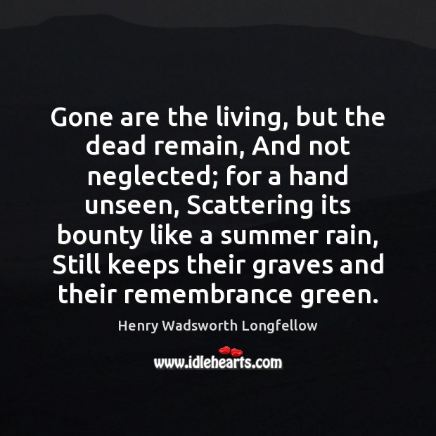 Gone are the living, but the dead remain, And not neglected; for Image