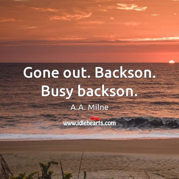 Gone out. Backson. Busy backson. A.A. Milne Picture Quote