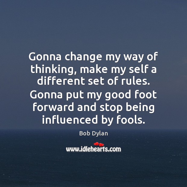 Gonna change my way of thinking, make my self a different set Bob Dylan Picture Quote
