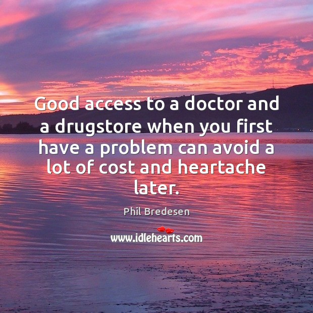 Good access to a doctor and a drugstore when you first have Phil Bredesen Picture Quote