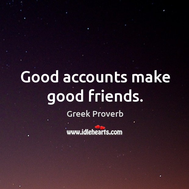 Good accounts make good friends. Greek Proverbs Image