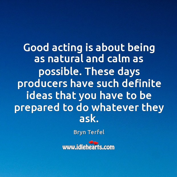 Good acting is about being as natural and calm as possible. Image