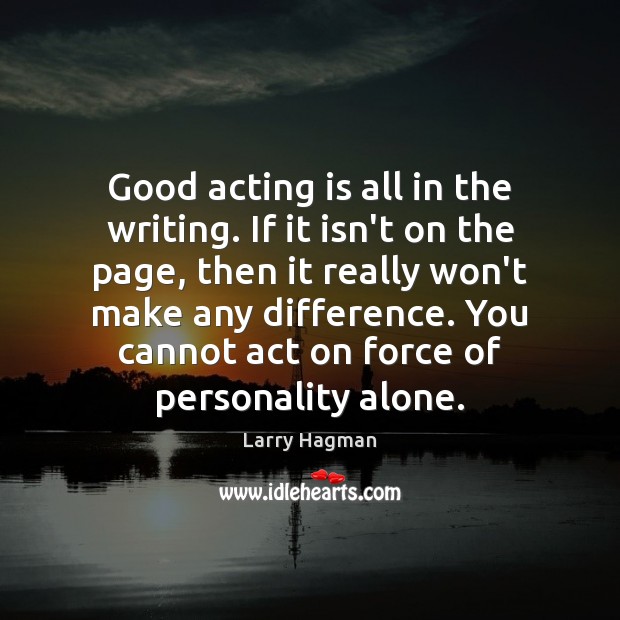 Good acting is all in the writing. If it isn’t on the Acting Quotes Image
