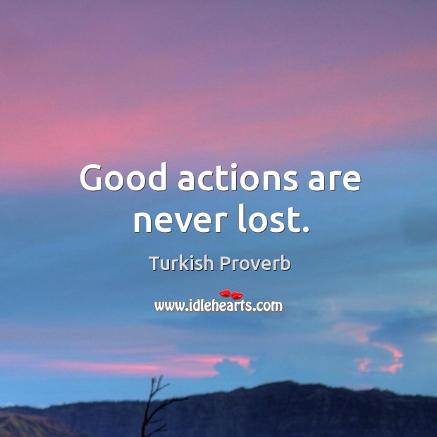 Good actions are never lost. Turkish Proverbs Image
