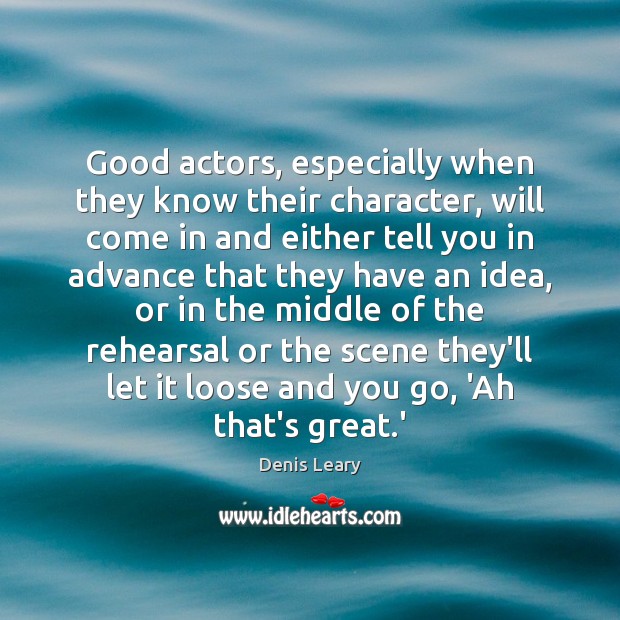 Good actors, especially when they know their character, will come in and Denis Leary Picture Quote