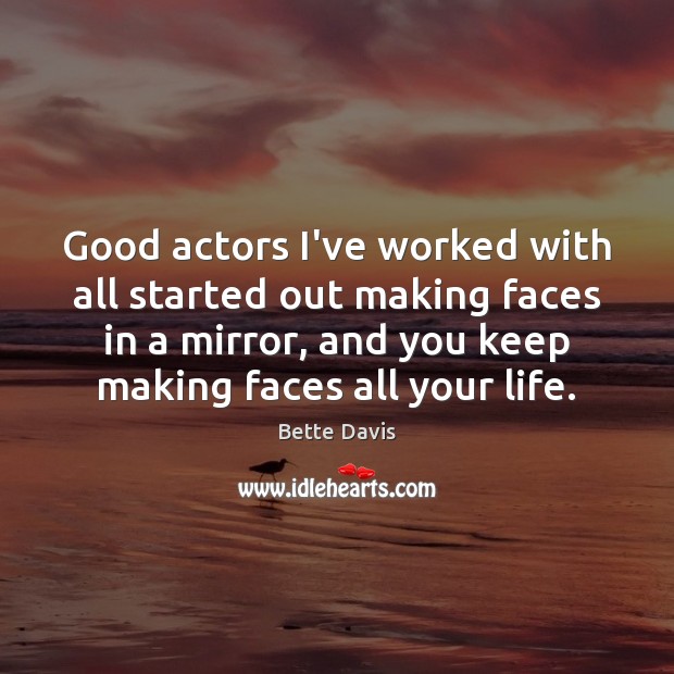 Good actors I’ve worked with all started out making faces in a Bette Davis Picture Quote
