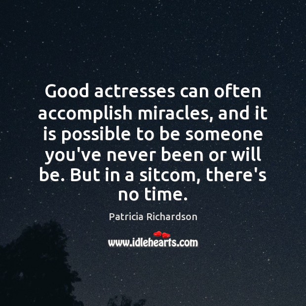 Good actresses can often accomplish miracles, and it is possible to be Patricia Richardson Picture Quote