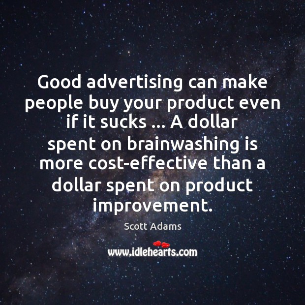 Good advertising can make people buy your product even if it sucks … Scott Adams Picture Quote