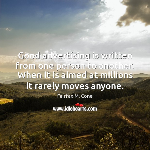 Good advertising is written from one person to another. When it is Fairfax M. Cone Picture Quote