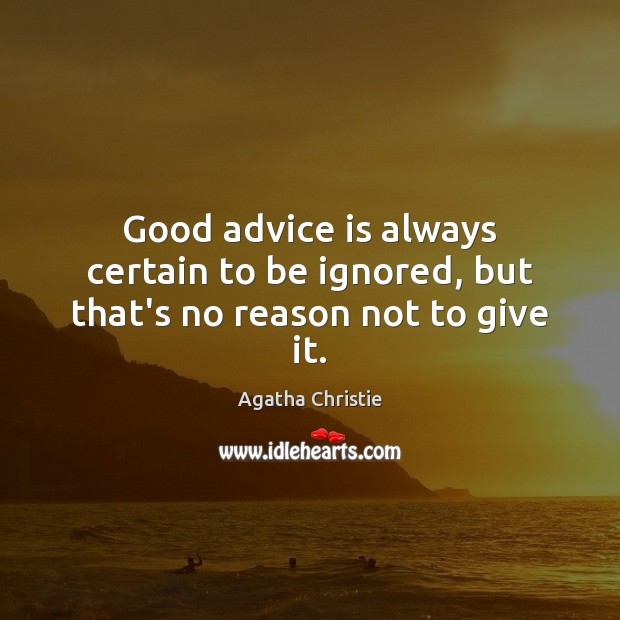 Good advice is always certain to be ignored, but that’s no reason not to give it. Agatha Christie Picture Quote