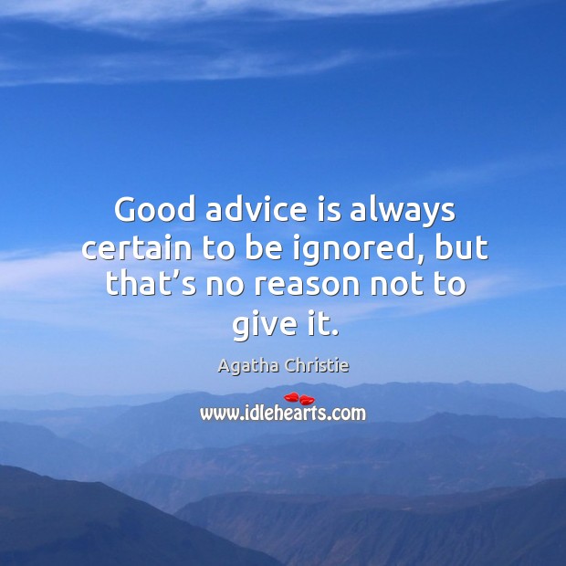 Good advice is always certain to be ignored, but that’s no reason not to give it. Agatha Christie Picture Quote