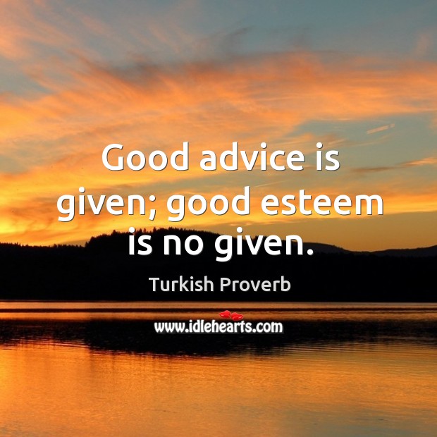 Good advice is given; good esteem is no given. Turkish Proverbs Image