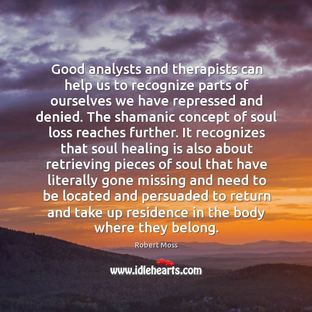 Good analysts and therapists can help us to recognize parts of ourselves 