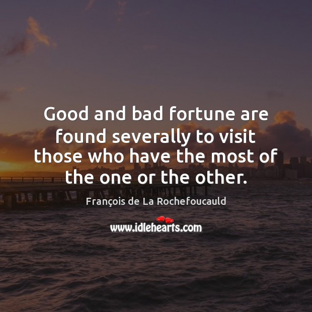 Good and bad fortune are found severally to visit those who have François de La Rochefoucauld Picture Quote