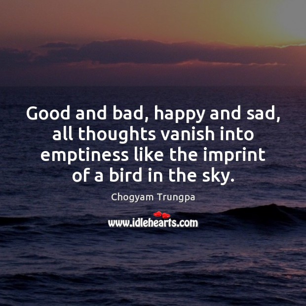 Good and bad, happy and sad, all thoughts vanish into emptiness like Chogyam Trungpa Picture Quote