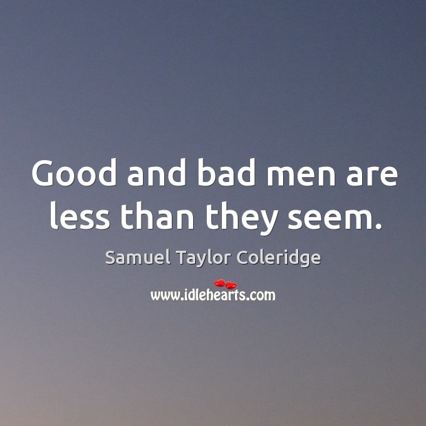 Good and bad men are less than they seem. Samuel Taylor Coleridge Picture Quote