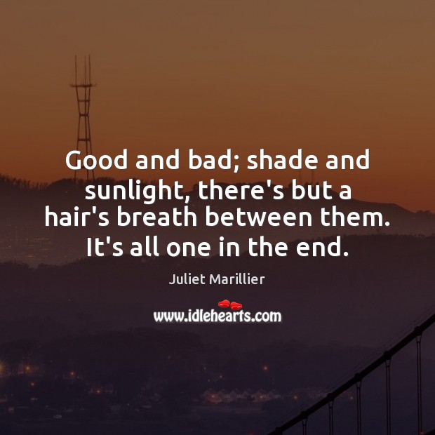 Good and bad; shade and sunlight, there’s but a hair’s breath between Juliet Marillier Picture Quote